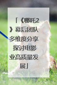 《哪吒2》幕后团队多维度分享 探讨电影业高质量发展