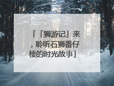 「狮游记」来，聆听石狮番仔楼的时光故事
