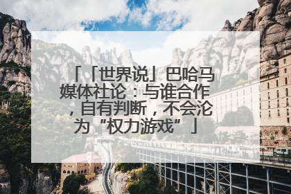 「世界说」巴哈马媒体社论：与谁合作，自有判断，不会沦为“权力游戏”