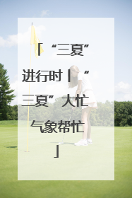 “三夏”进行时丨“三夏”大忙 气象帮忙