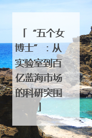 “五个女博士”：从实验室到百亿蓝海市场的科研突围