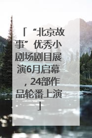“北京故事”优秀小剧场剧目展演6月启幕，24部作品轮番上演