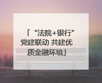 “法院+银行”党建联动 共建优质金融环境