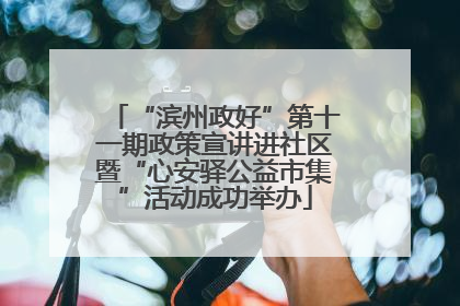 “滨州政好”第十一期政策宣讲进社区暨“心安驿公益市集”活动成功举办