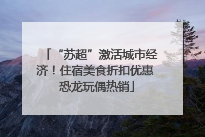 “苏超”激活城市经济！住宿美食折扣优惠 恐龙玩偶热销