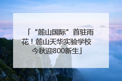 “麓山国际”首驻雨花！麓山天华实验学校今秋迎800新生