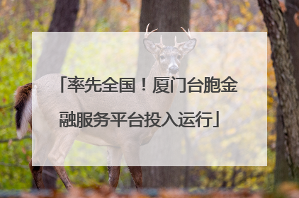 率先全国！厦门台胞金融服务平台投入运行