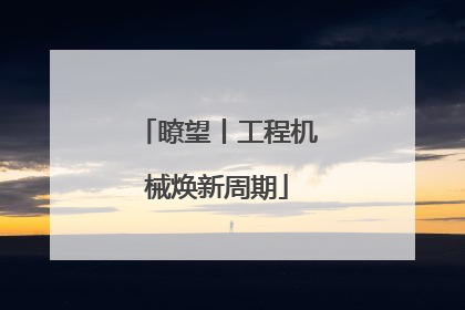 瞭望丨工程机械焕新周期