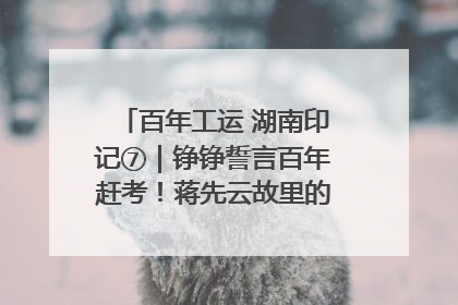 百年工运 湖南印记⑦｜铮铮誓言百年赶考！蒋先云故里的“讲习所”