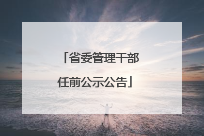 省委管理干部任前公示公告