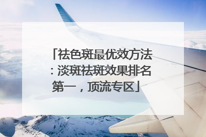 祛色斑最优效方法：淡斑祛斑效果排名第一，顶流专区