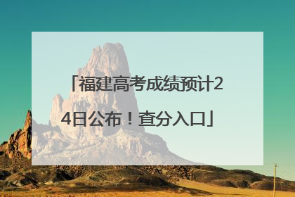 福建高考成绩预计24日公布！查分入口