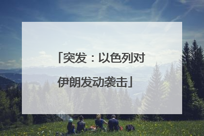 突发：以色列对伊朗发动袭击