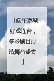 端午京城好戏连台，多彩剧目打造舞台盛宴