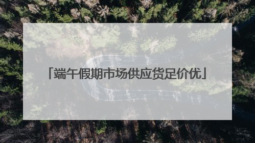 端午假期市场供应货足价优