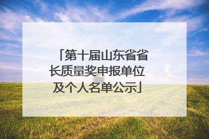 第十届山东省省长质量奖申报单位及个人名单公示