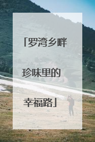 罗湾乡畔 珍味里的幸福路