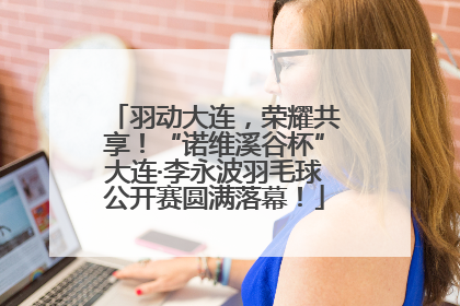 羽动大连，荣耀共享！“诺维溪谷杯”大连·李永波羽毛球公开赛圆满落幕！