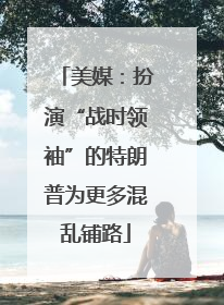 美媒：扮演“战时领袖”的特朗普为更多混乱铺路