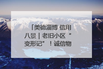 美德淄博 信用八景｜老旧小区“变形记”！诚信物业焐热居民心窝