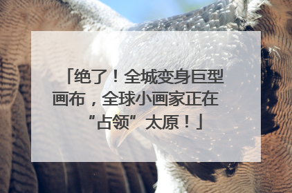 绝了！全城变身巨型画布，全球小画家正在“占领”太原！