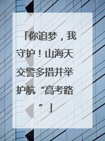 你追梦，我守护！山海天交警多措并举护航“高考路”