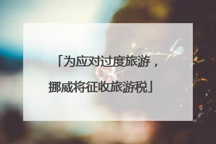 为应对过度旅游，挪威将征收旅游税