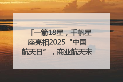 一箭18星，千帆星座亮相2025“中国航天日”，商业航天未来如何改变人类生活？｜海上生明月