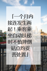 一个月内接连发生两起！乘客乘坐自动扶梯时不慎摔倒 站点均妥善处置