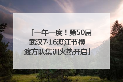 一年一度！第50届武汉7·16渡江节横渡方队集训火热开启