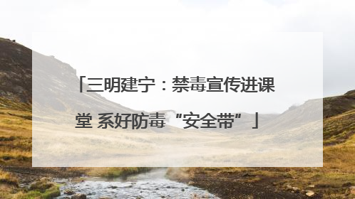 三明建宁：禁毒宣传进课堂 系好防毒“安全带”