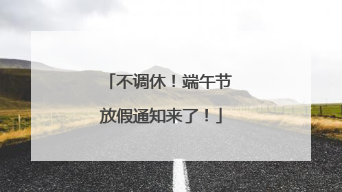 不调休！端午节放假通知来了！