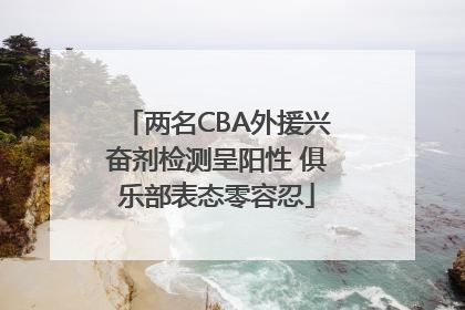 两名CBA外援兴奋剂检测呈阳性 俱乐部表态零容忍