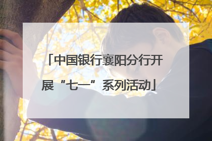 中国银行襄阳分行开展“七一”系列活动