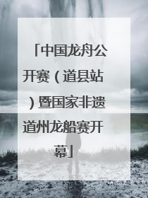 中国龙舟公开赛（道县站）暨国家非遗道州龙船赛开幕