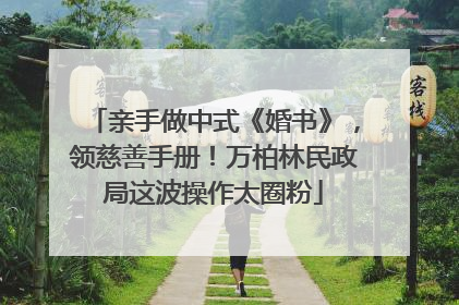 亲手做中式《婚书》，领慈善手册！万柏林民政局这波操作太圈粉