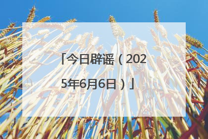 今日辟谣（2025年6月6日）