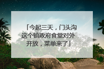 今起三天，门头沟这个镇政府食堂对外开放，菜单来了