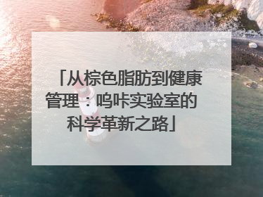 从棕色脂肪到健康管理：呜咔实验室的科学革新之路