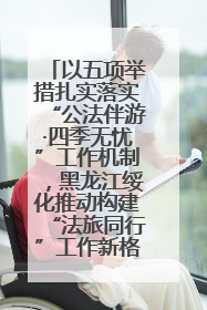以五项举措扎实落实“公法伴游·四季无忧”工作机制，黑龙江绥化推动构建“法旅同行”工作新格局
