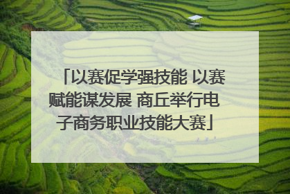 以赛促学强技能 以赛赋能谋发展 商丘举行电子商务职业技能大赛