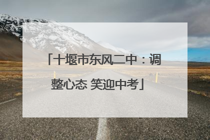 十堰市东风二中：调整心态 笑迎中考