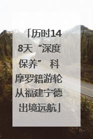 历时148天“深度保养” 科摩罗籍游轮从福建宁德出境远航