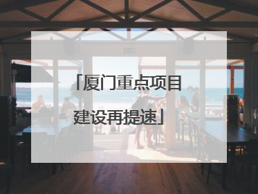 厦门重点项目建设再提速