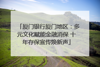 厦门银行厦门地区：多元文化赋能金融消保 十年存保宣传焕新声
