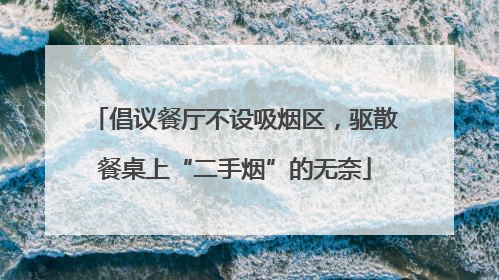 倡议餐厅不设吸烟区，驱散餐桌上“二手烟”的无奈