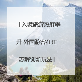 入境旅游热度攀升 外国游客在江苏解锁新玩法