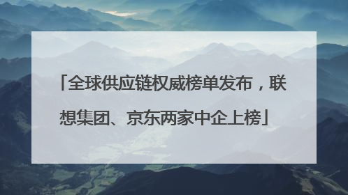 全球供应链权威榜单发布，联想集团、京东两家中企上榜