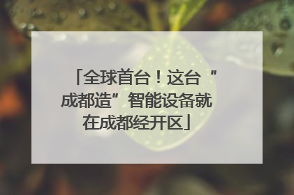 全球首台！这台“成都造”智能设备就在成都经开区
