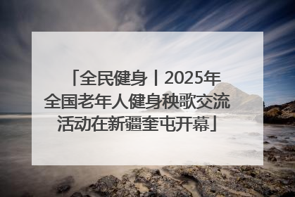 全民健身丨2025年全国老年人健身秧歌交流活动在新疆奎屯开幕